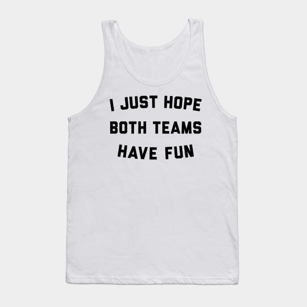 I Just Hope Both Teams Have Fun Tank Top by Talkad